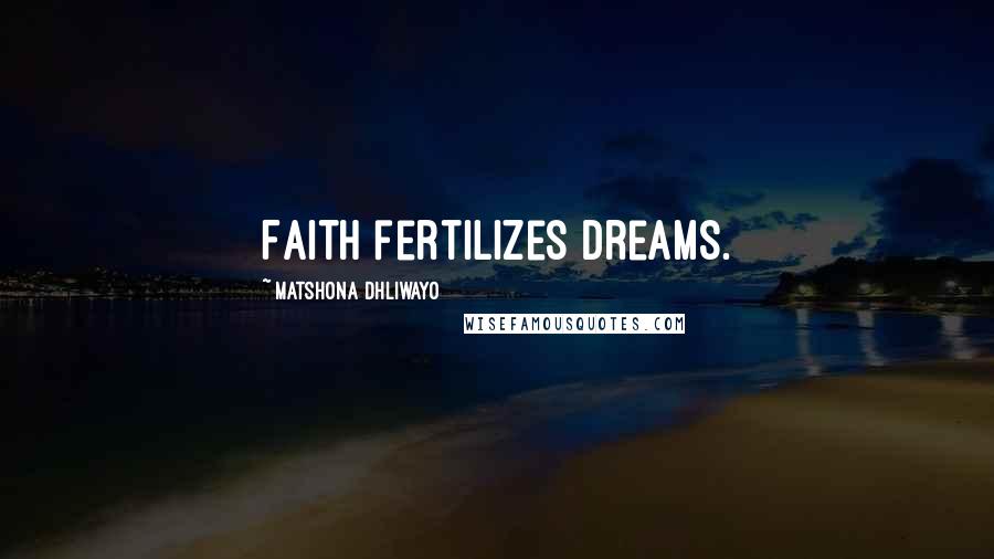 Matshona Dhliwayo Quotes: Faith fertilizes dreams.