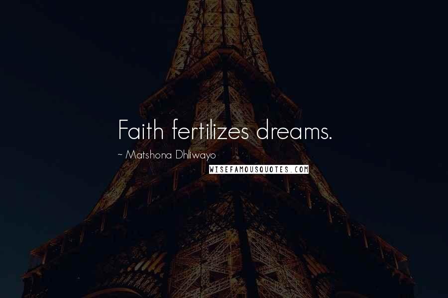 Matshona Dhliwayo Quotes: Faith fertilizes dreams.