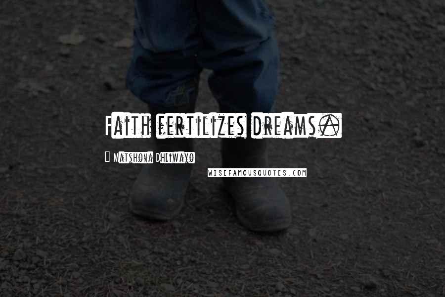 Matshona Dhliwayo Quotes: Faith fertilizes dreams.