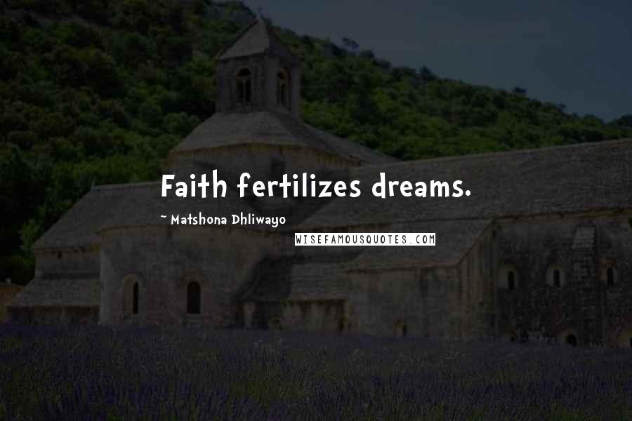 Matshona Dhliwayo Quotes: Faith fertilizes dreams.