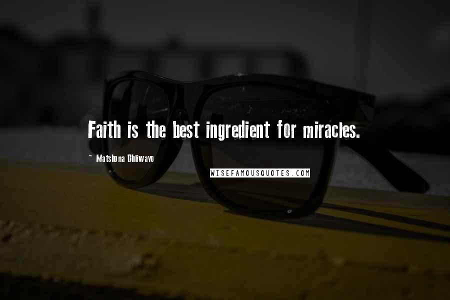 Matshona Dhliwayo Quotes: Faith is the best ingredient for miracles.