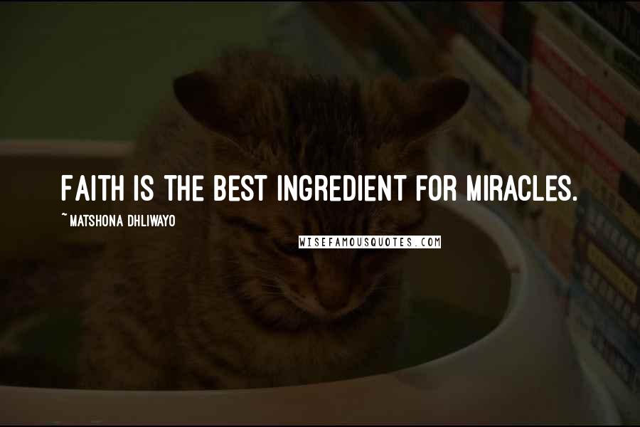 Matshona Dhliwayo Quotes: Faith is the best ingredient for miracles.