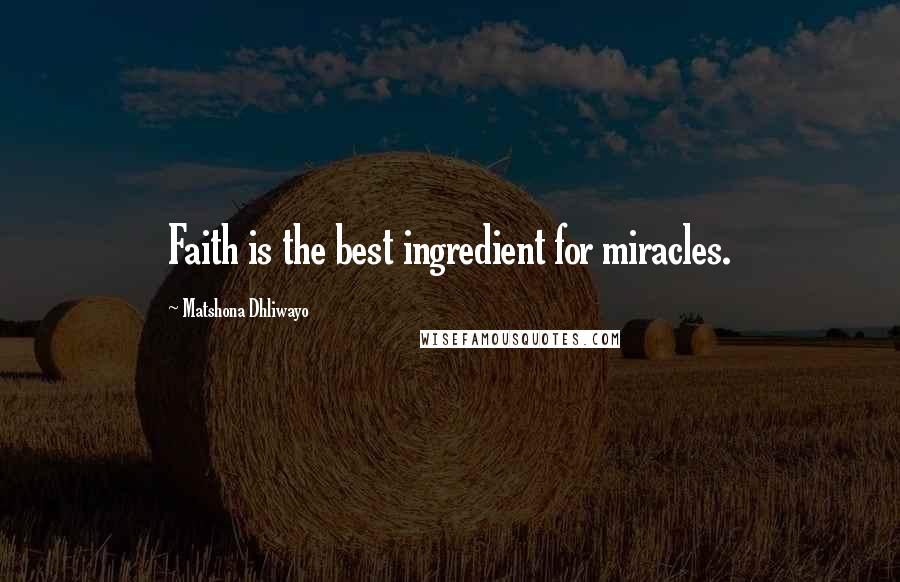 Matshona Dhliwayo Quotes: Faith is the best ingredient for miracles.