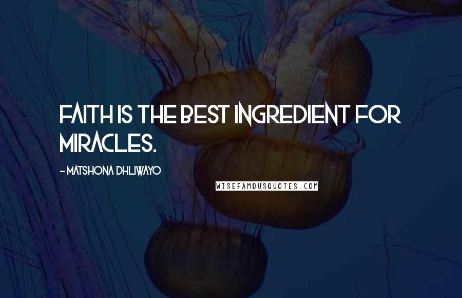 Matshona Dhliwayo Quotes: Faith is the best ingredient for miracles.