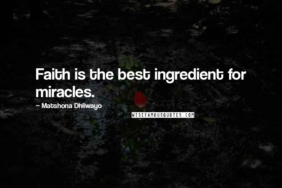 Matshona Dhliwayo Quotes: Faith is the best ingredient for miracles.