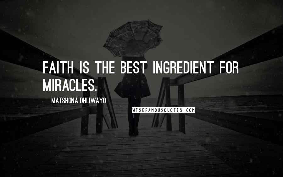 Matshona Dhliwayo Quotes: Faith is the best ingredient for miracles.