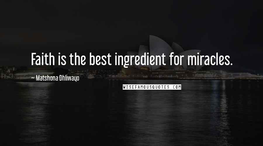 Matshona Dhliwayo Quotes: Faith is the best ingredient for miracles.