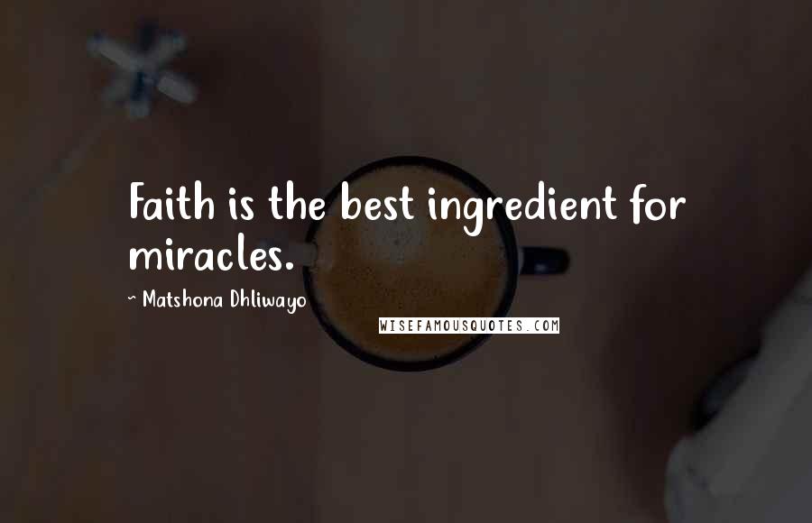 Matshona Dhliwayo Quotes: Faith is the best ingredient for miracles.