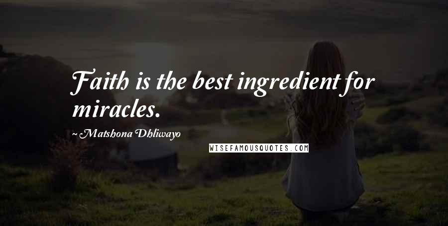 Matshona Dhliwayo Quotes: Faith is the best ingredient for miracles.