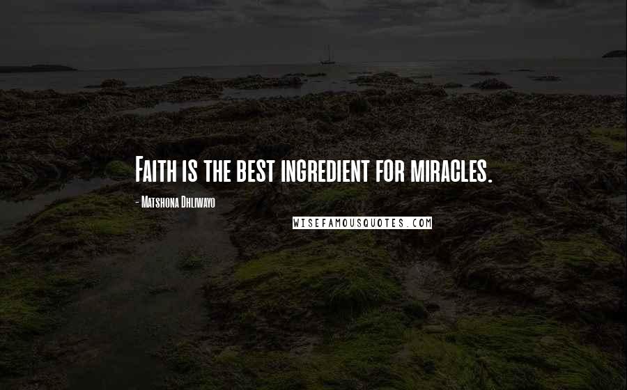 Matshona Dhliwayo Quotes: Faith is the best ingredient for miracles.