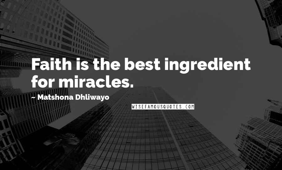 Matshona Dhliwayo Quotes: Faith is the best ingredient for miracles.