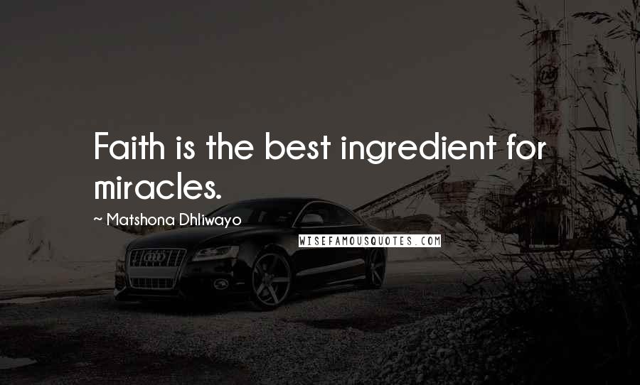 Matshona Dhliwayo Quotes: Faith is the best ingredient for miracles.