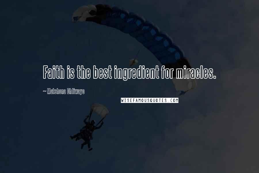 Matshona Dhliwayo Quotes: Faith is the best ingredient for miracles.