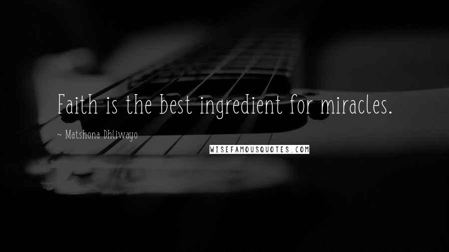 Matshona Dhliwayo Quotes: Faith is the best ingredient for miracles.