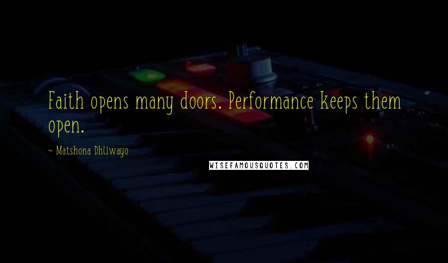 Matshona Dhliwayo Quotes: Faith opens many doors. Performance keeps them open.