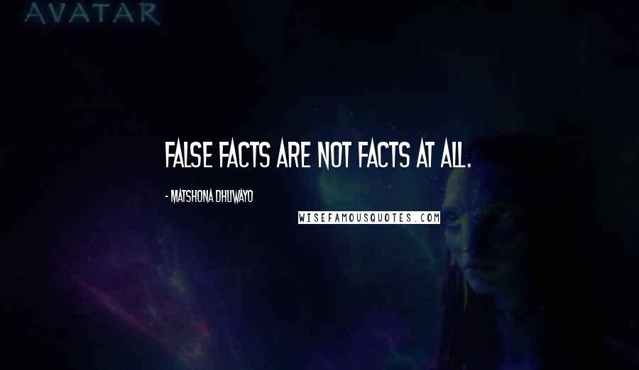 Matshona Dhliwayo Quotes: False facts are not facts at all.
