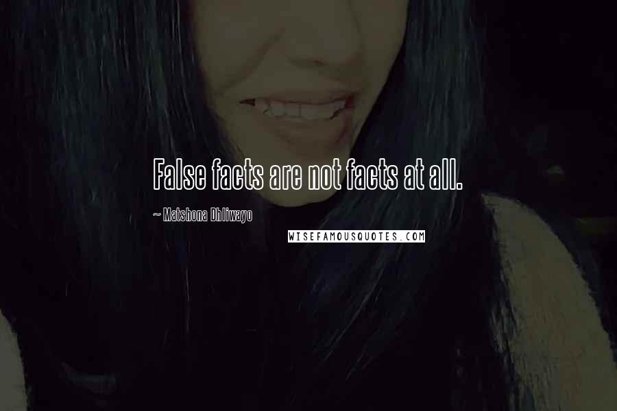 Matshona Dhliwayo Quotes: False facts are not facts at all.