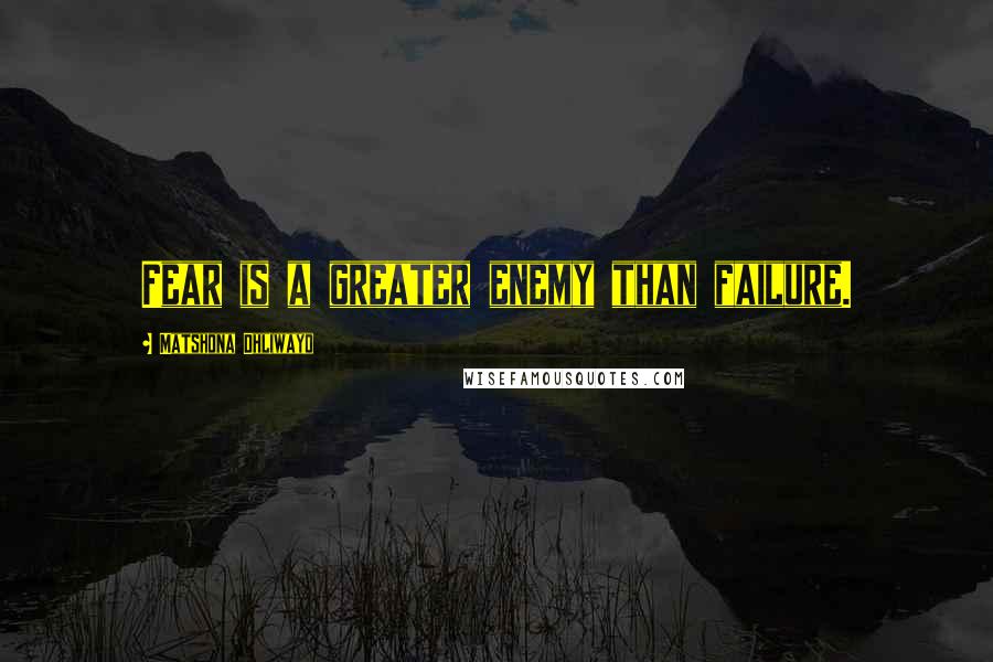 Matshona Dhliwayo Quotes: Fear is a greater enemy than failure.