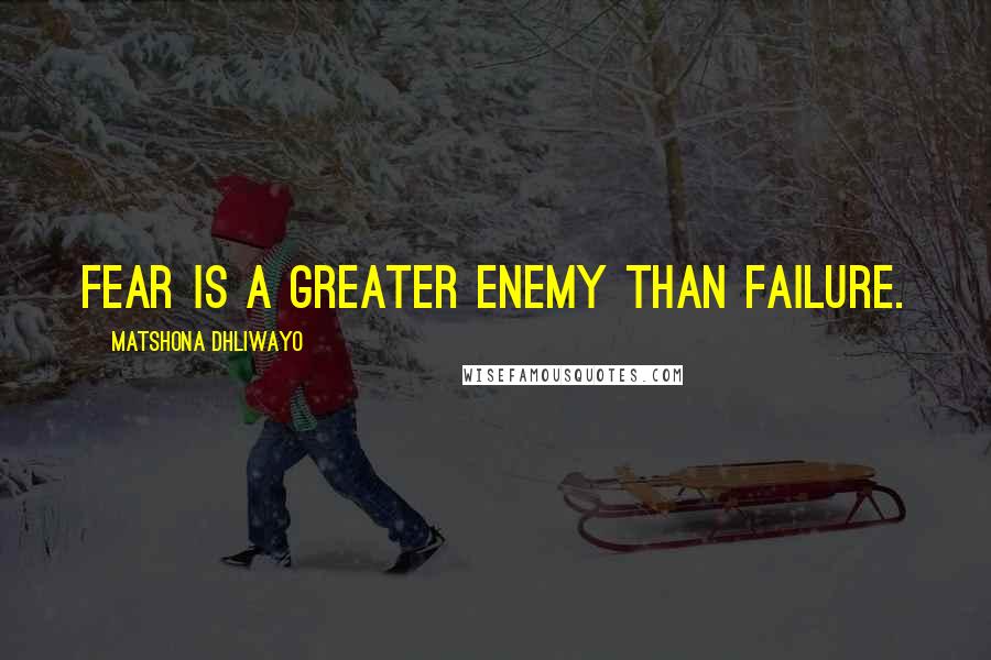 Matshona Dhliwayo Quotes: Fear is a greater enemy than failure.