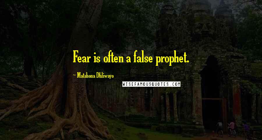 Matshona Dhliwayo Quotes: Fear is often a false prophet.