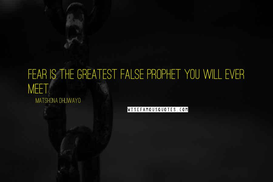 Matshona Dhliwayo Quotes: Fear is the greatest false prophet you will ever meet.