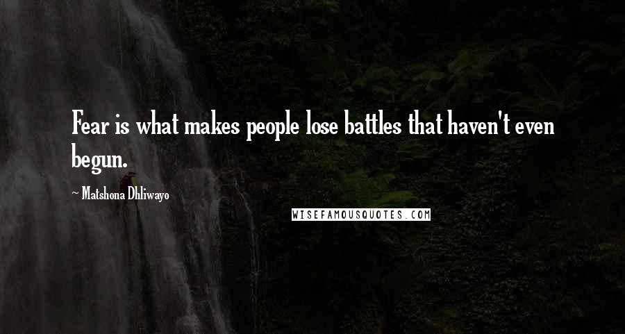 Matshona Dhliwayo Quotes: Fear is what makes people lose battles that haven't even begun.
