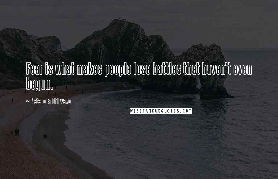Matshona Dhliwayo Quotes: Fear is what makes people lose battles that haven't even begun.