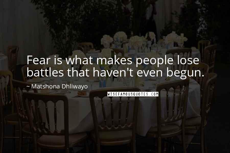 Matshona Dhliwayo Quotes: Fear is what makes people lose battles that haven't even begun.