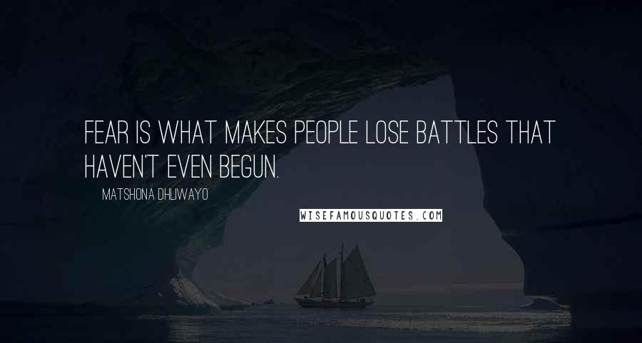 Matshona Dhliwayo Quotes: Fear is what makes people lose battles that haven't even begun.