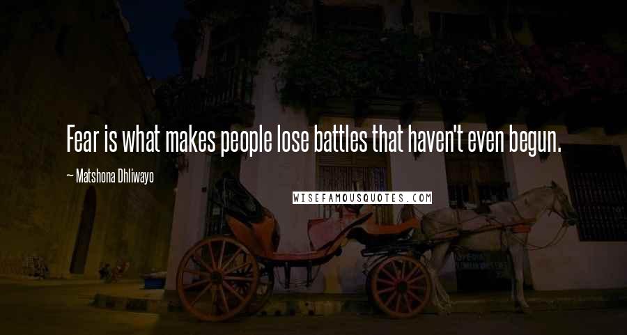 Matshona Dhliwayo Quotes: Fear is what makes people lose battles that haven't even begun.
