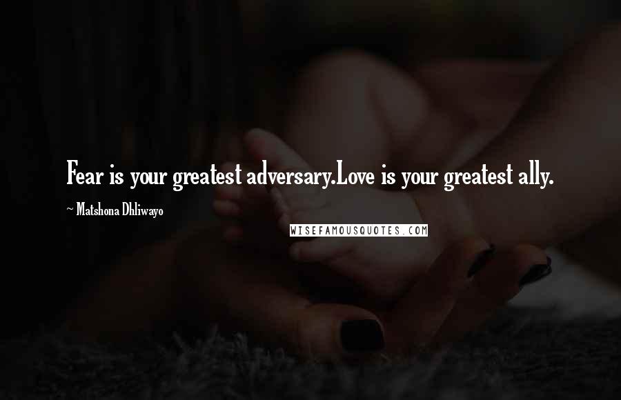Matshona Dhliwayo Quotes: Fear is your greatest adversary.Love is your greatest ally.