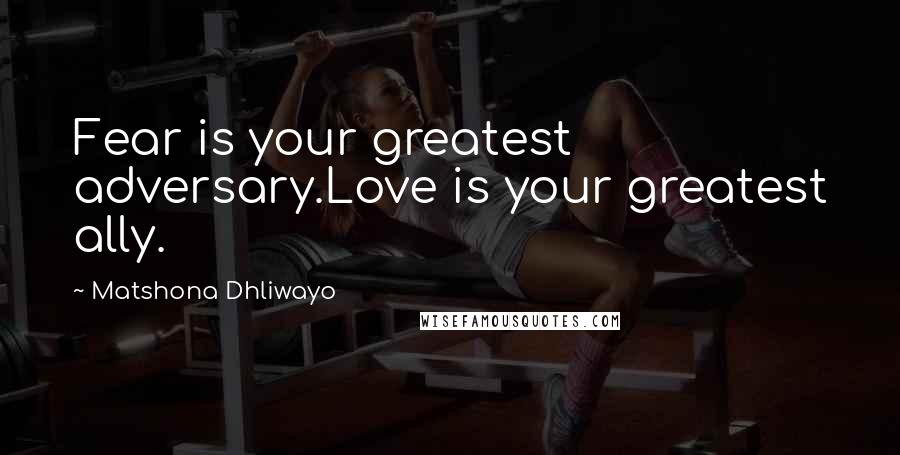 Matshona Dhliwayo Quotes: Fear is your greatest adversary.Love is your greatest ally.