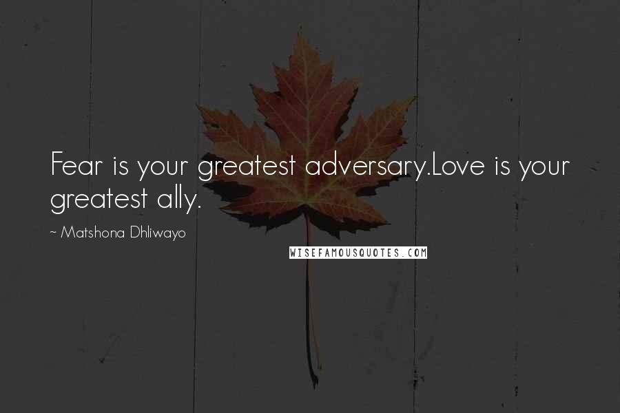 Matshona Dhliwayo Quotes: Fear is your greatest adversary.Love is your greatest ally.