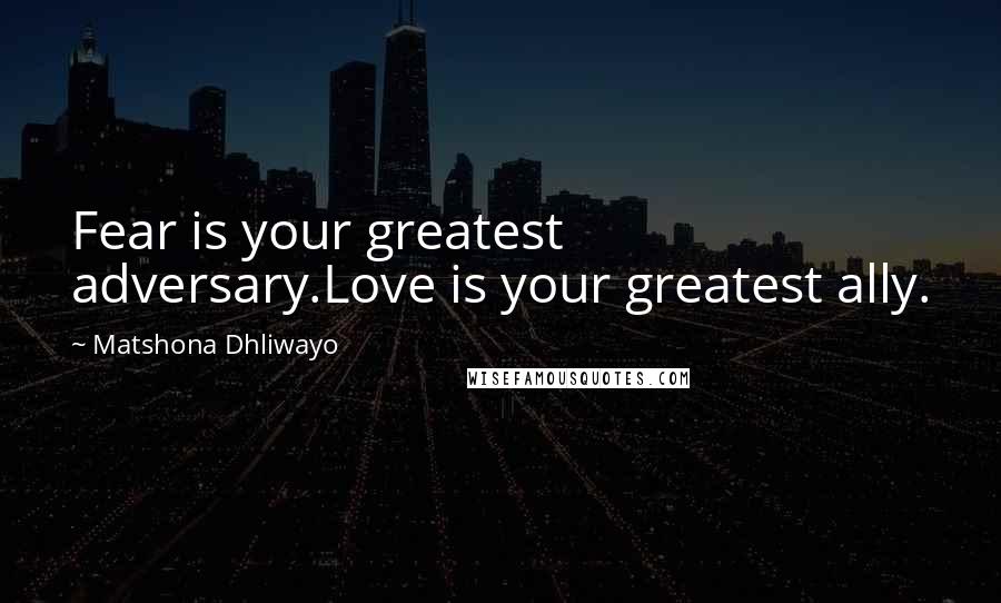 Matshona Dhliwayo Quotes: Fear is your greatest adversary.Love is your greatest ally.