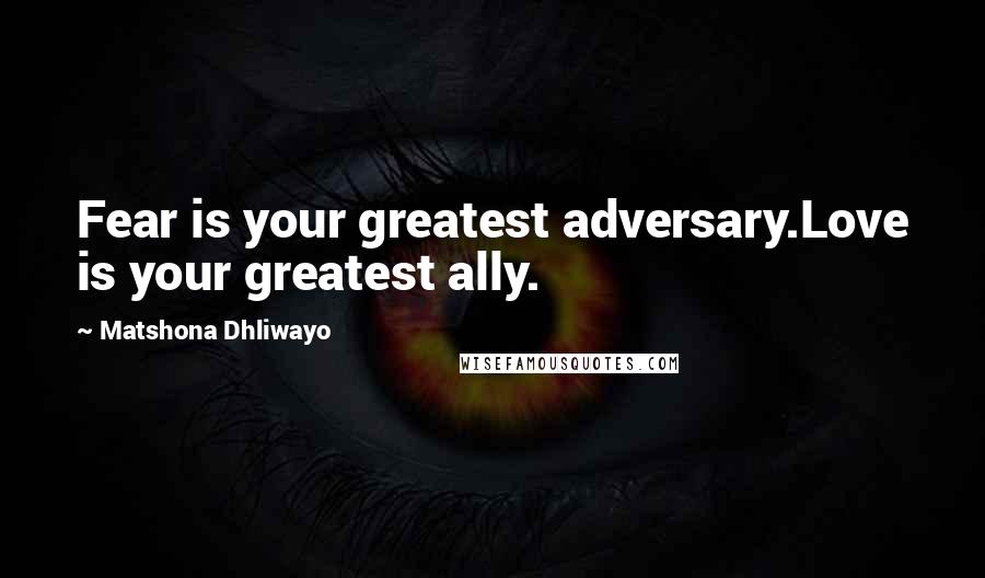 Matshona Dhliwayo Quotes: Fear is your greatest adversary.Love is your greatest ally.