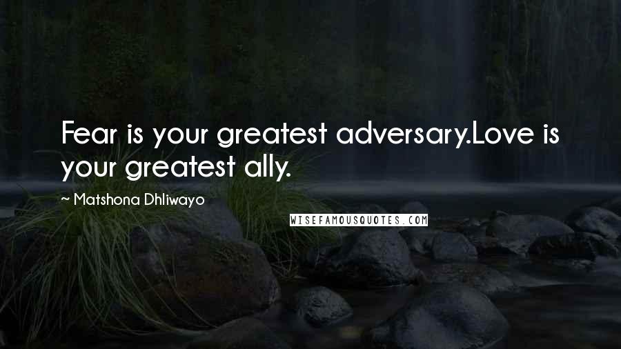 Matshona Dhliwayo Quotes: Fear is your greatest adversary.Love is your greatest ally.