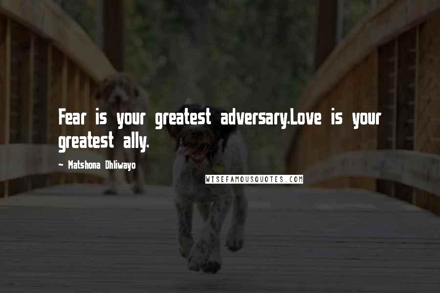 Matshona Dhliwayo Quotes: Fear is your greatest adversary.Love is your greatest ally.