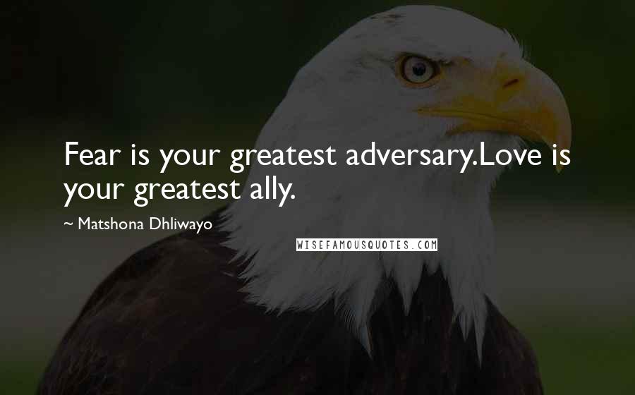 Matshona Dhliwayo Quotes: Fear is your greatest adversary.Love is your greatest ally.