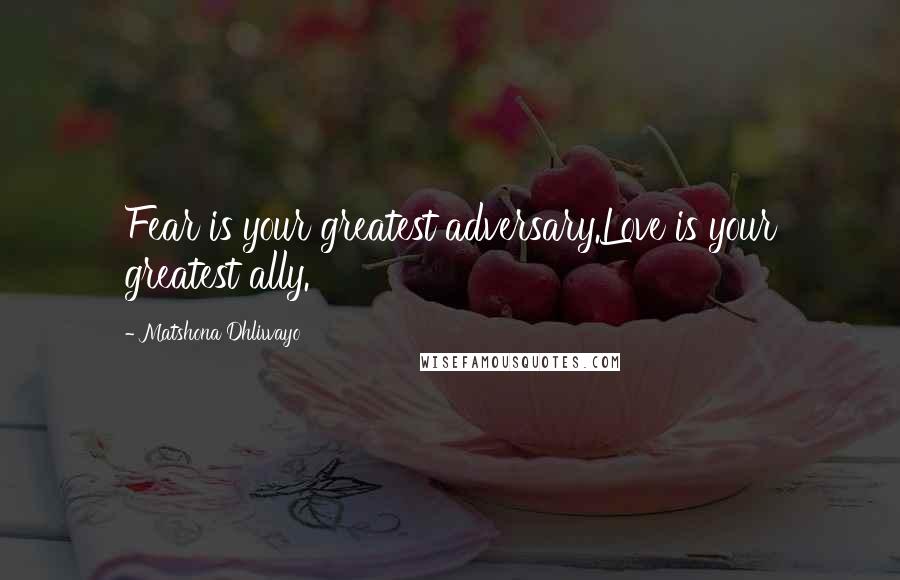 Matshona Dhliwayo Quotes: Fear is your greatest adversary.Love is your greatest ally.