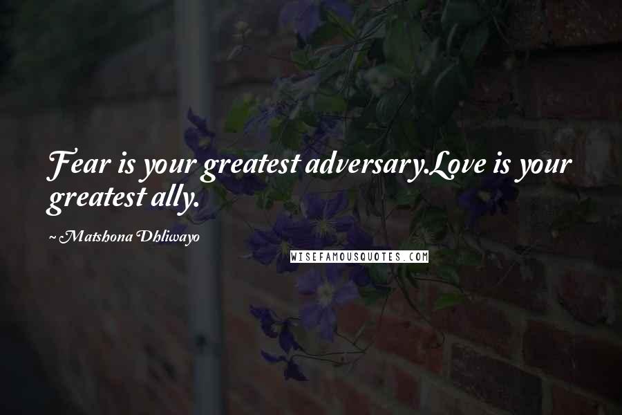Matshona Dhliwayo Quotes: Fear is your greatest adversary.Love is your greatest ally.