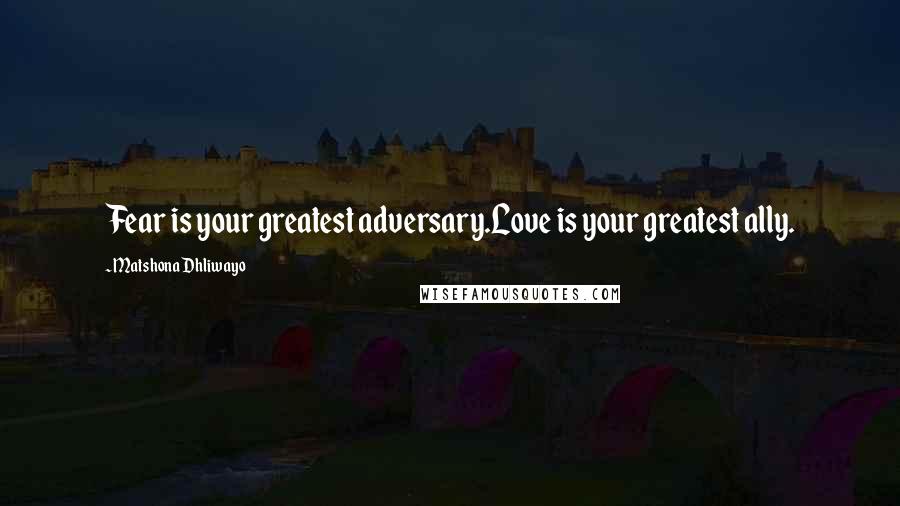 Matshona Dhliwayo Quotes: Fear is your greatest adversary.Love is your greatest ally.
