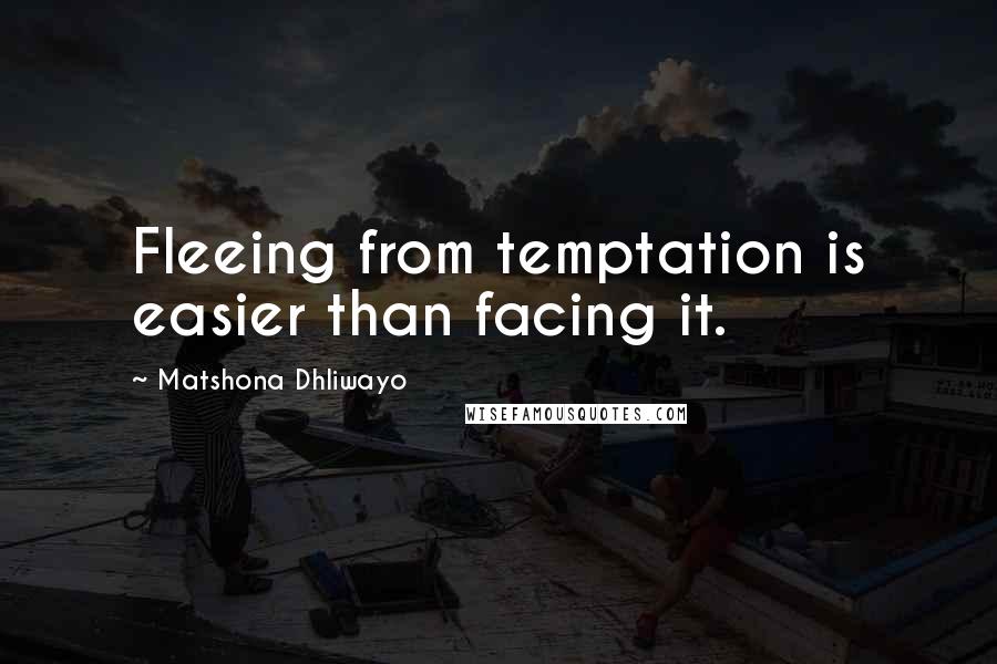 Matshona Dhliwayo Quotes: Fleeing from temptation is easier than facing it.