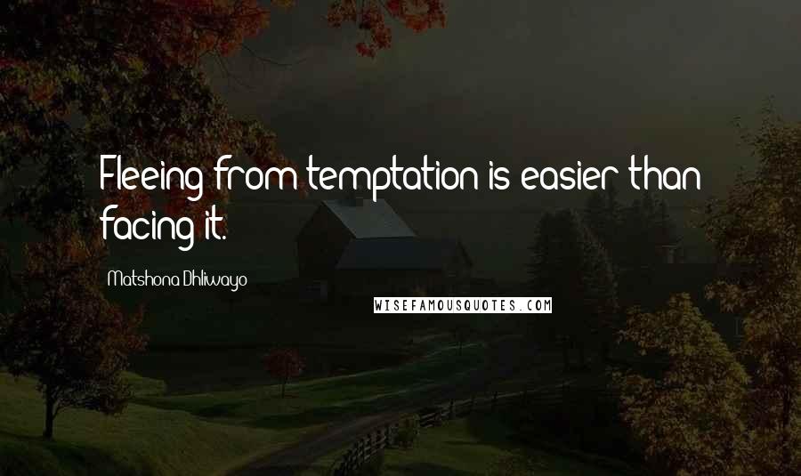 Matshona Dhliwayo Quotes: Fleeing from temptation is easier than facing it.