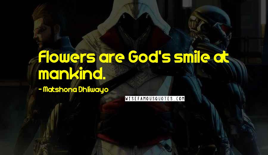Matshona Dhliwayo Quotes: Flowers are God's smile at mankind.