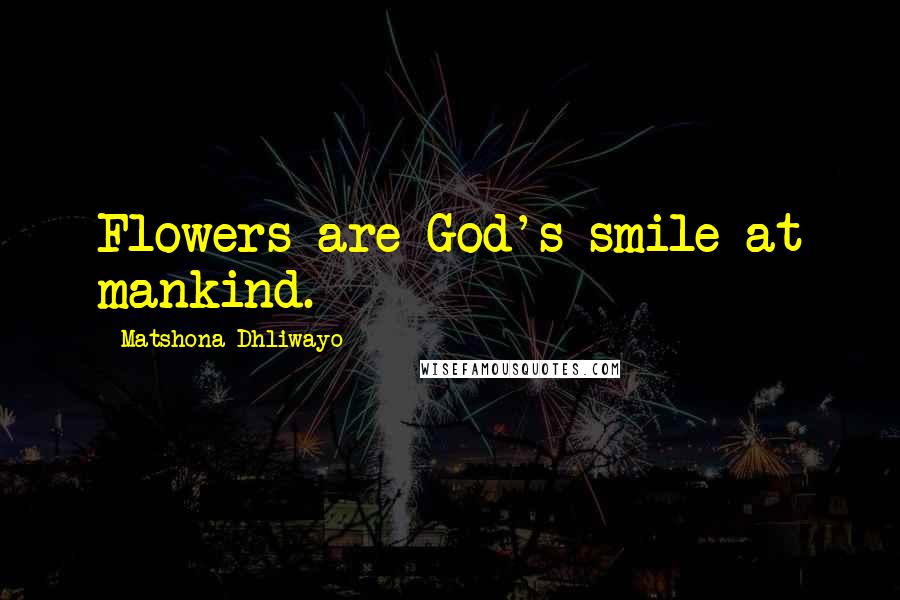 Matshona Dhliwayo Quotes: Flowers are God's smile at mankind.