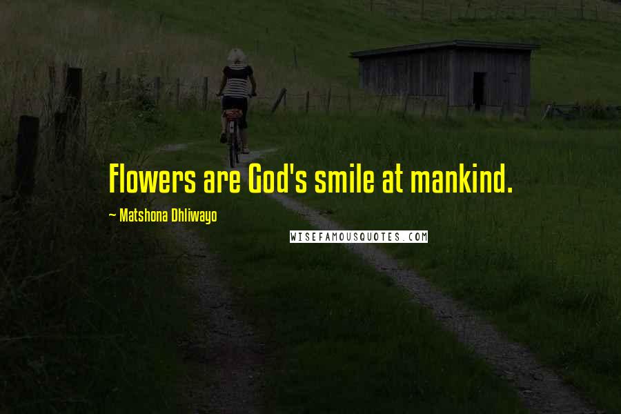 Matshona Dhliwayo Quotes: Flowers are God's smile at mankind.
