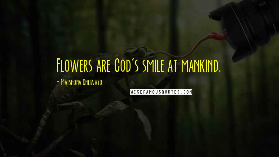 Matshona Dhliwayo Quotes: Flowers are God's smile at mankind.