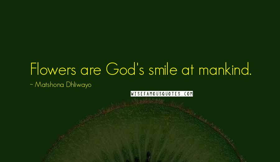 Matshona Dhliwayo Quotes: Flowers are God's smile at mankind.