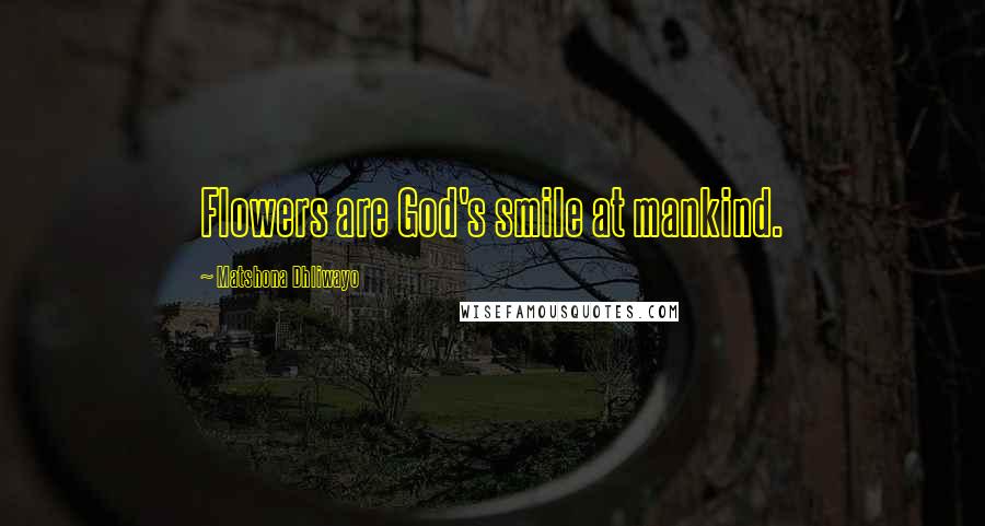 Matshona Dhliwayo Quotes: Flowers are God's smile at mankind.