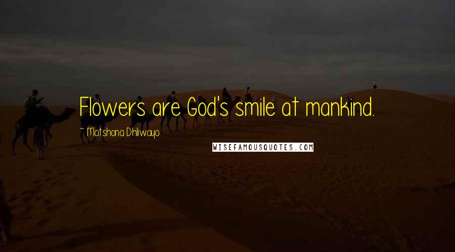 Matshona Dhliwayo Quotes: Flowers are God's smile at mankind.